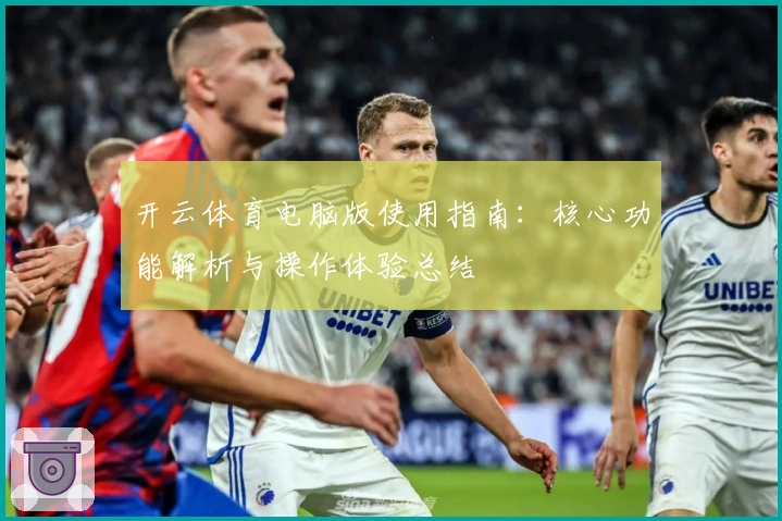 开云体育电脑版使用指南:核心功能解析与操作体验总结