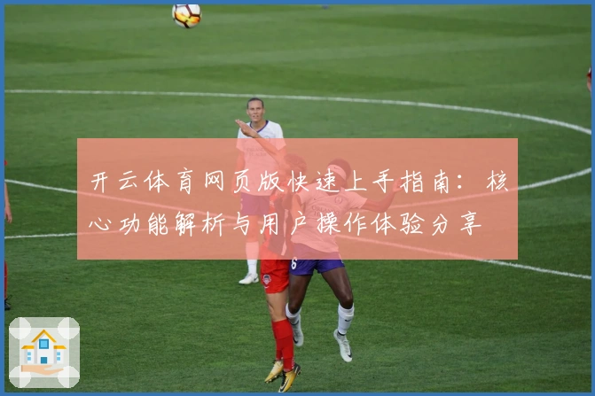 开云体育网页版快速上手指南：核心功能解析与用户操作体验分享
