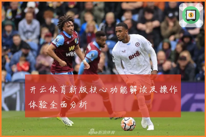 开云体育新版核心功能解读及操作体验全面分析