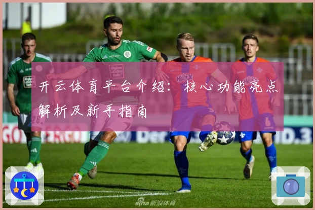 开云体育平台介绍：核心功能亮点解析及新手指南