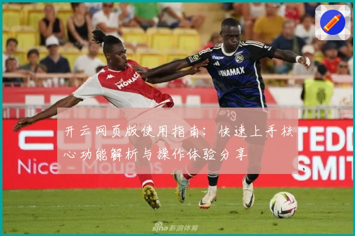 开云网页版使用指南:快速上手核心功能解析与操作体验分享
